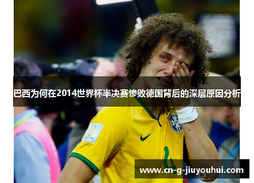 巴西为何在2014世界杯半决赛惨败德国背后的深层原因分析 巴西为何在2014世界杯半决赛惨败德国背后的深层原因分析