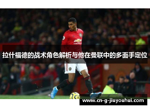 拉什福德的战术角色解析与他在曼联中的多面手定位