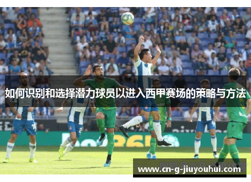 如何识别和选择潜力球员以进入西甲赛场的策略与方法