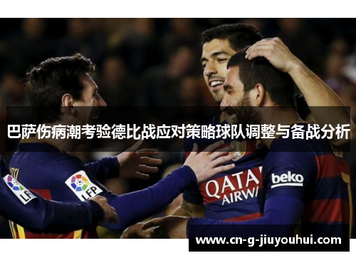 巴萨伤病潮考验德比战应对策略球队调整与备战分析
