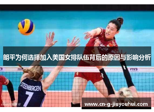 朗平为何选择加入美国女排队伍背后的原因与影响分析 朗平为何选择加入美国女排队伍背后的原因与影响分析
