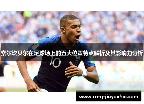 索尔坎贝尔在足球场上的五大位置特点解析及其影响力分析