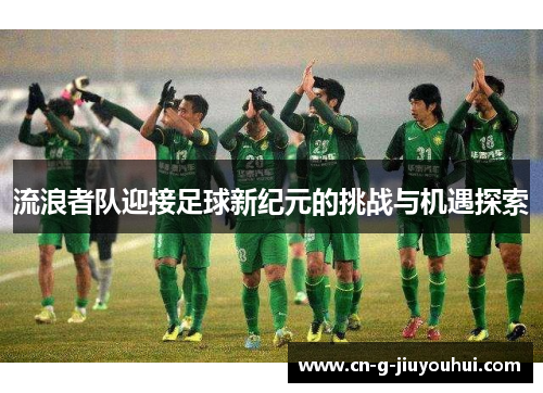 流浪者队迎接足球新纪元的挑战与机遇探索